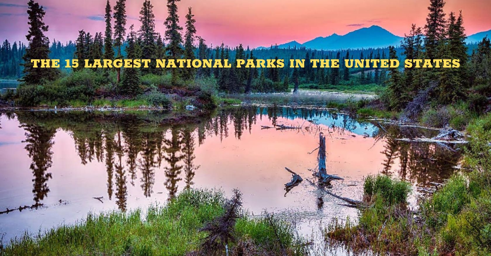  THE 15 LARGEST NATIONAL PARKS IN THE UNITED STATES